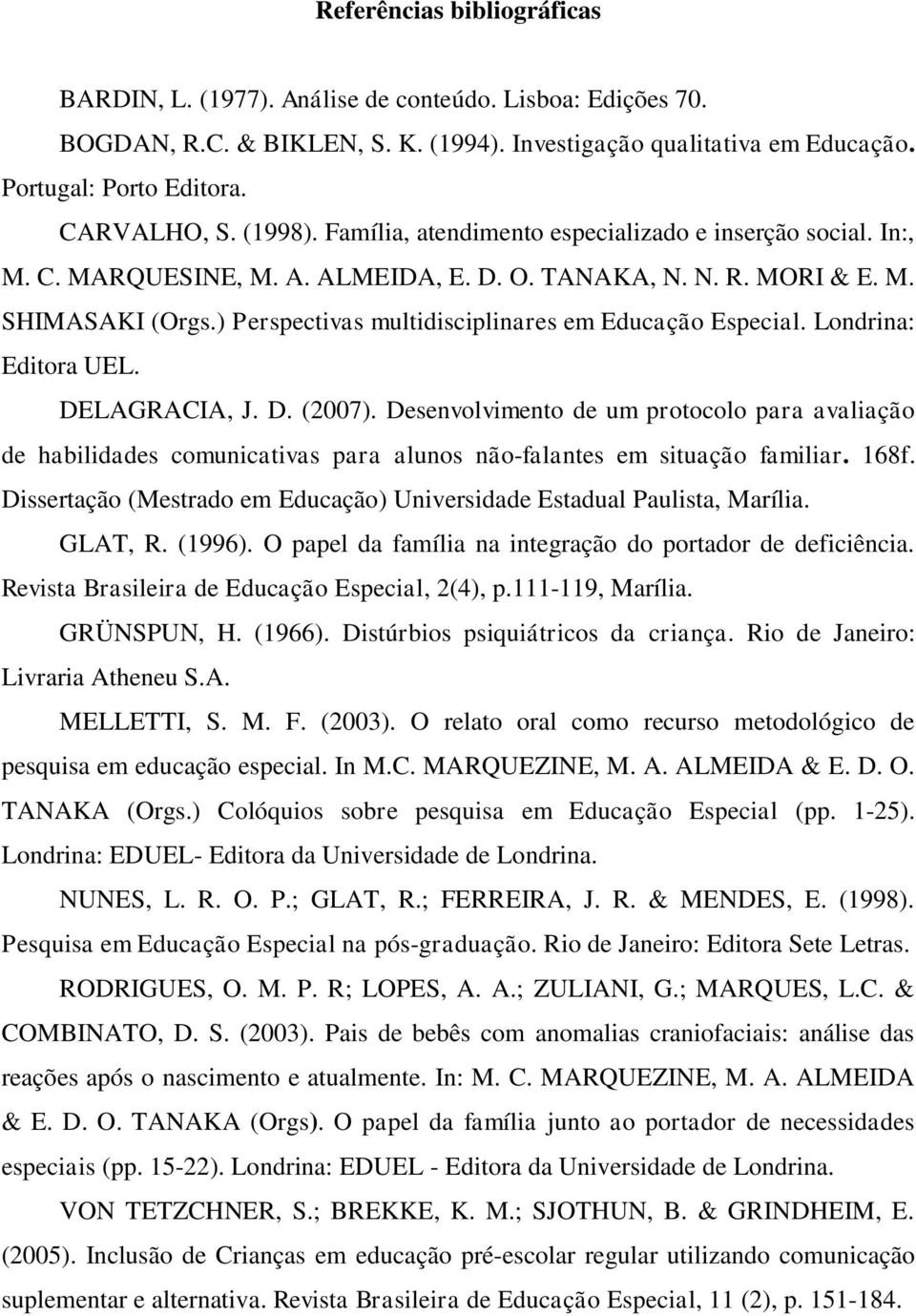 ) Perspectivas multidisciplinares em Educação Especial. Londrina: Editora UEL. DELAGRACIA, J. D. (2007).