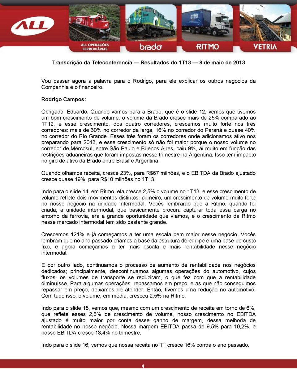 crescemos muito forte nos três corredores: mais de 60% no corredor da larga, 16% no corredor do Paraná e quase 40% no corredor do Rio Grande.