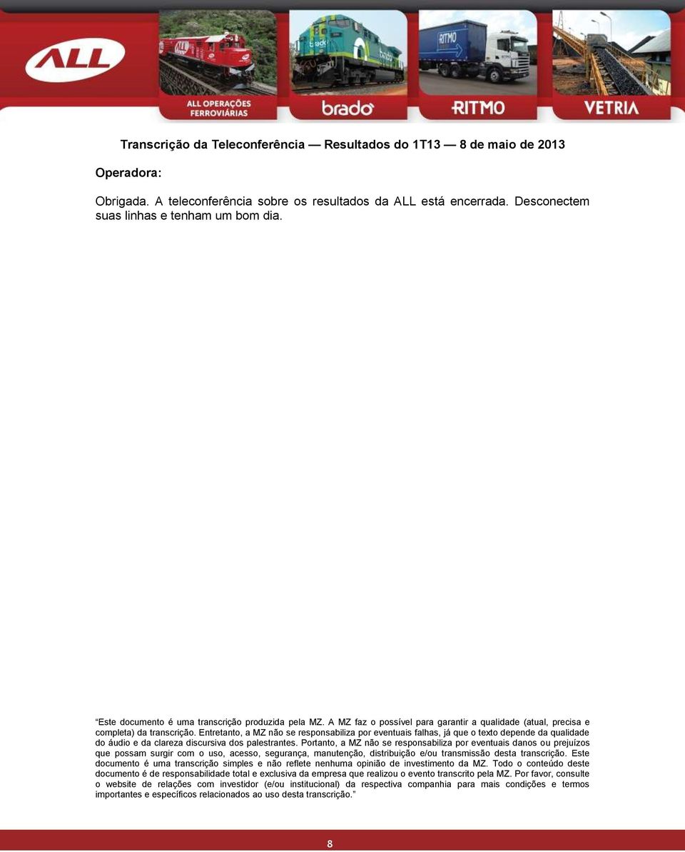 Entretanto, a MZ não se responsabiliza por eventuais falhas, já que o texto depende da qualidade do áudio e da clareza discursiva dos palestrantes.