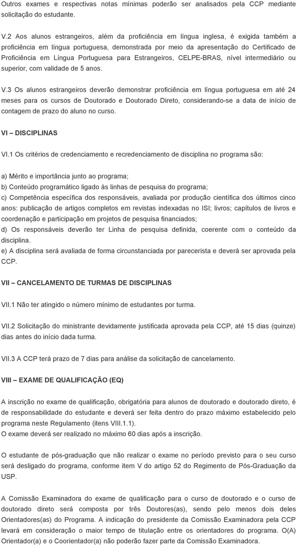 Portuguesa para Estrangeiros, CELPE-BRAS, nível intermediário ou superior, com validade de 5 anos. V.
