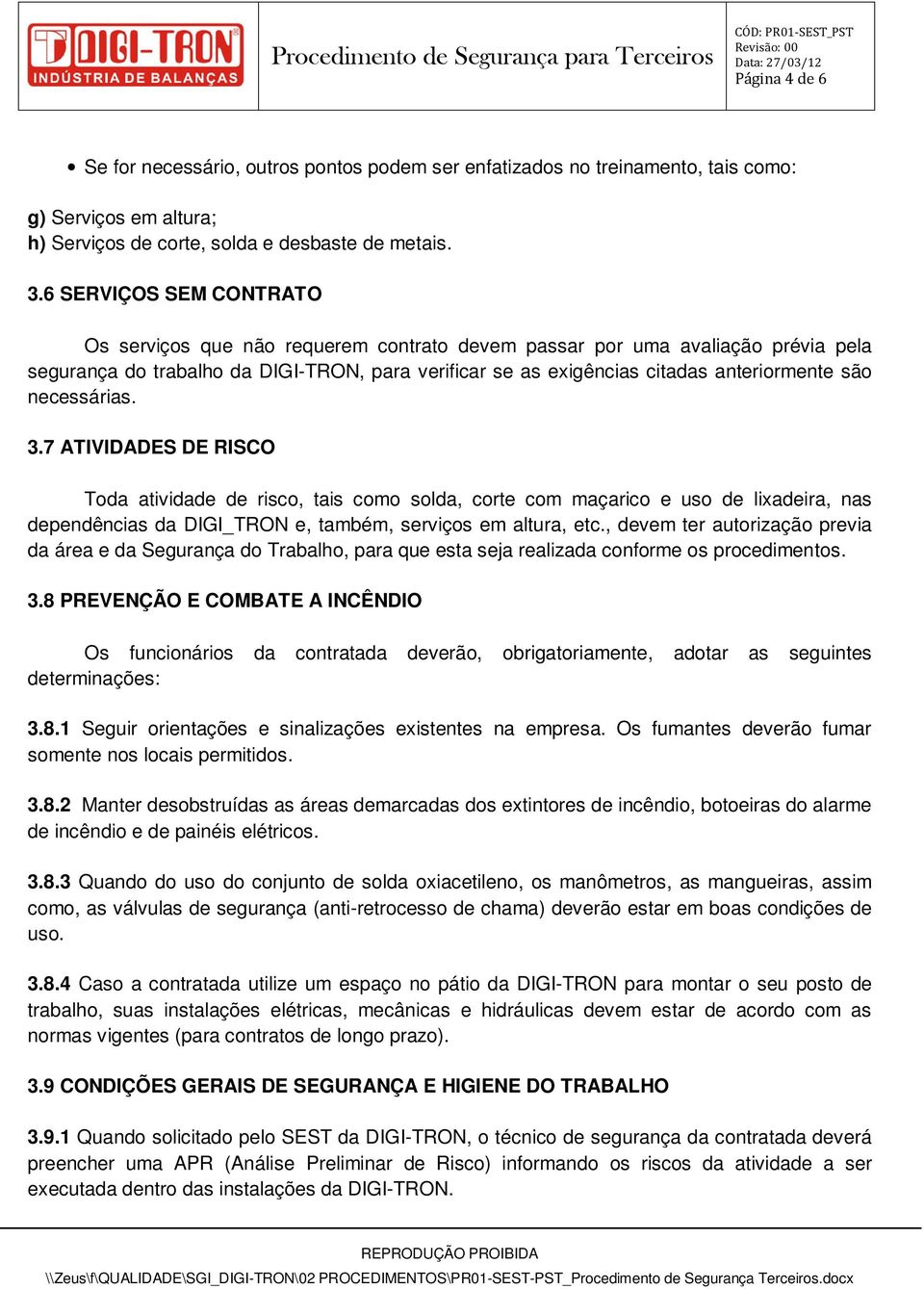 necessárias. 3.7 ATIVIDADES DE RISCO Toda atividade de risco, tais como solda, corte com maçarico e uso de lixadeira, nas dependências da DIGI_TRON e, também, serviços em altura, etc.