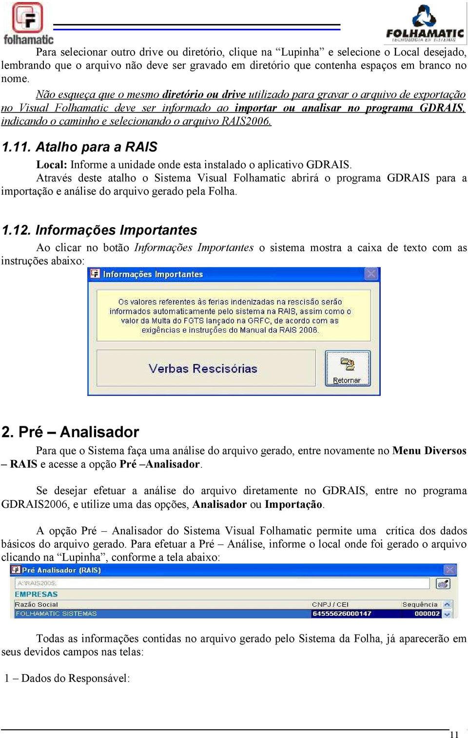 selecionando o arquivo RAIS2006. 1.11. Atalho para a RAIS Local: Informe a unidade onde esta instalado o aplicativo GDRAIS.