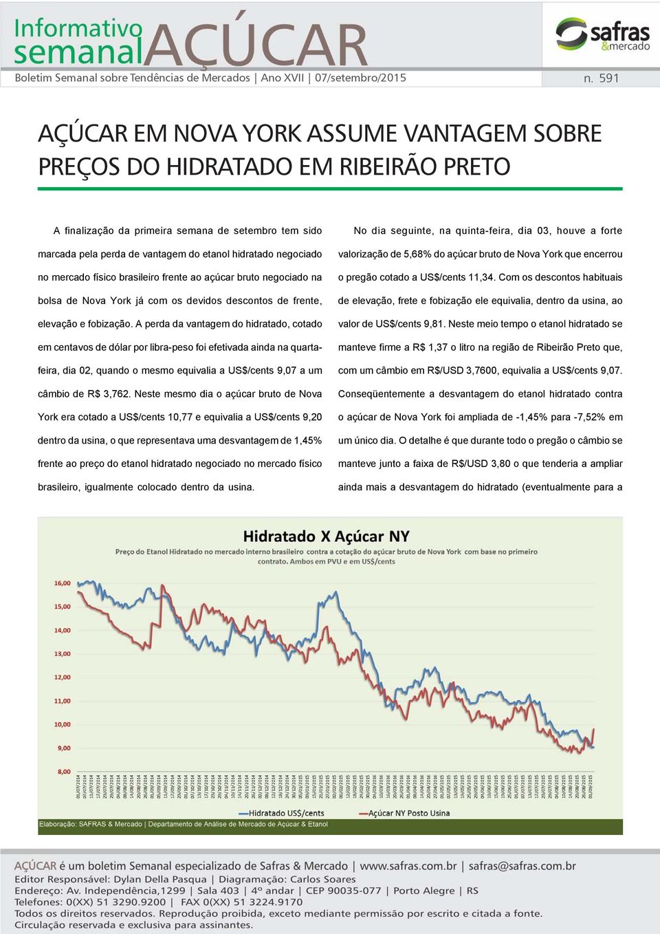 no mercado físico brasileiro frente ao açúcar bruto negociado na bolsa de Nova York já com os devidos descontos de frente, elevação e fobização.