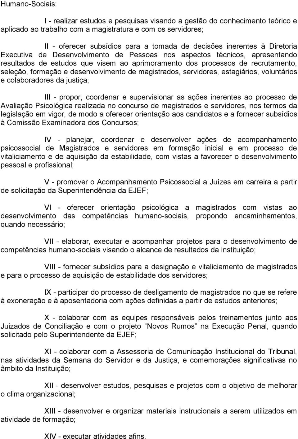 formação e desenvolvimento de magistrados, servidores, estagiários, voluntários e colaboradores da justiça; III - propor, coordenar e supervisionar as ações inerentes ao processo de Avaliação