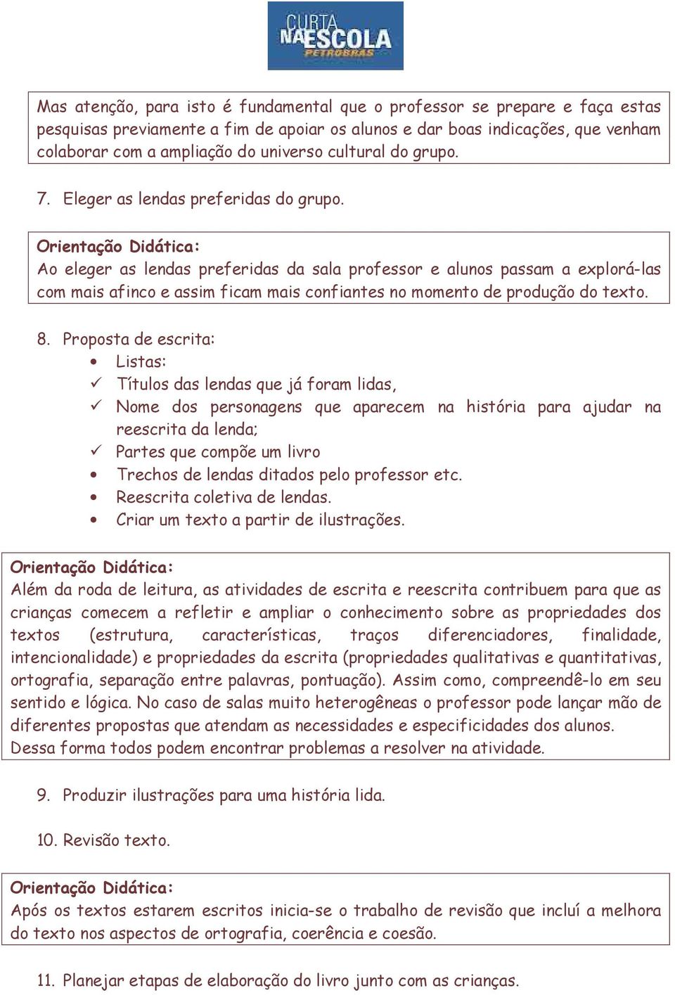 Ao eleger as lendas preferidas da sala professor e alunos passam a explorá-las com mais afinco e assim ficam mais confiantes no momento de produção do texto. 8.