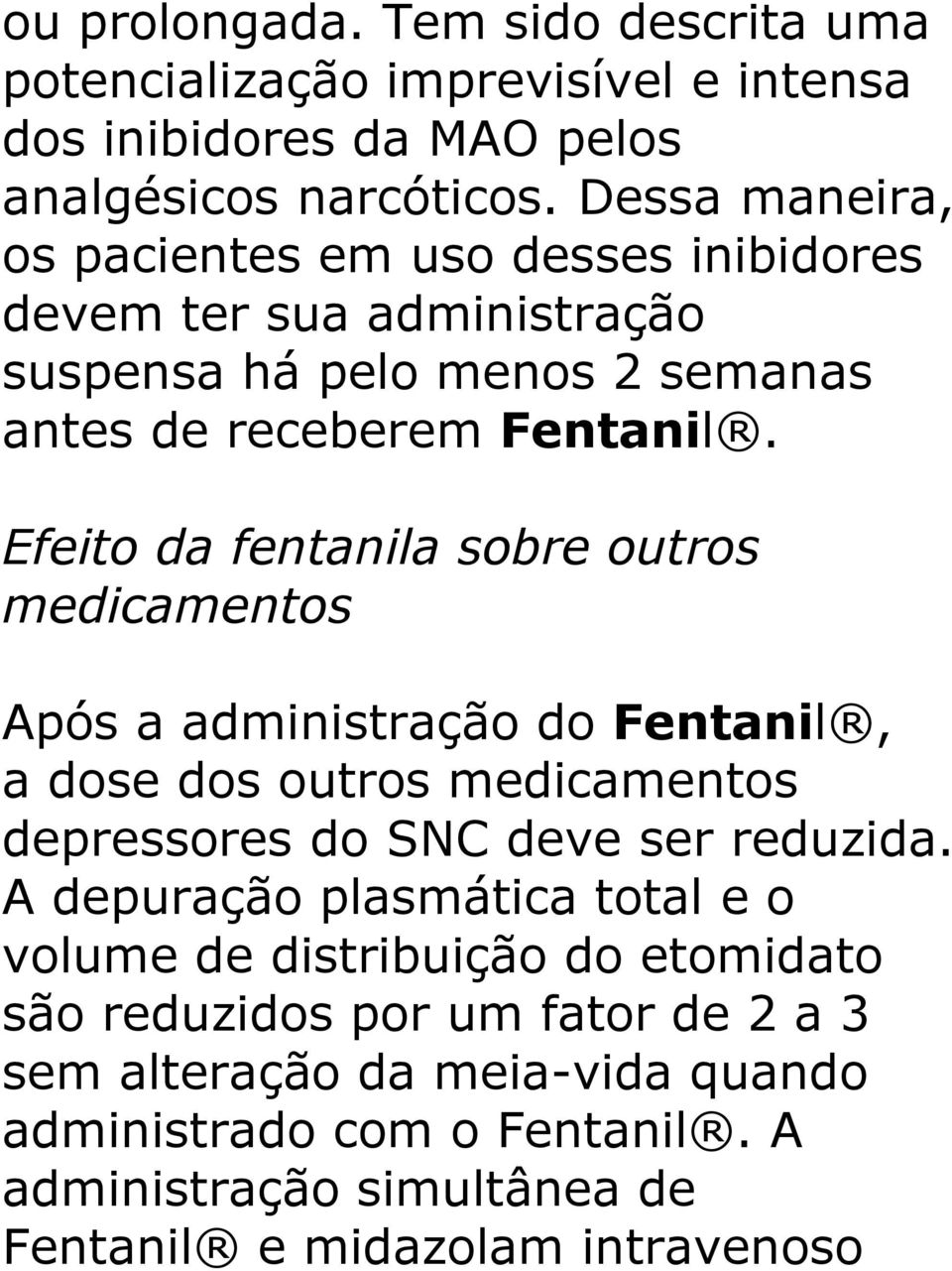 Efeito da fentanila sobre outros medicamentos Após a administração do Fentanil, a dose dos outros medicamentos depressores do SNC deve ser reduzida.