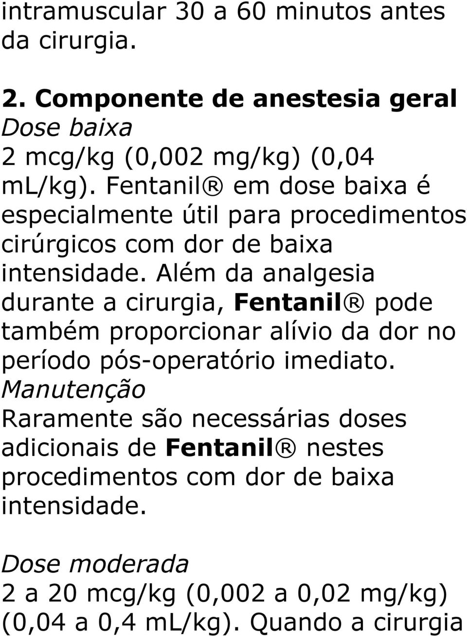 Além da analgesia durante a cirurgia, Fentanil pode também proporcionar alívio da dor no período pós-operatório imediato.