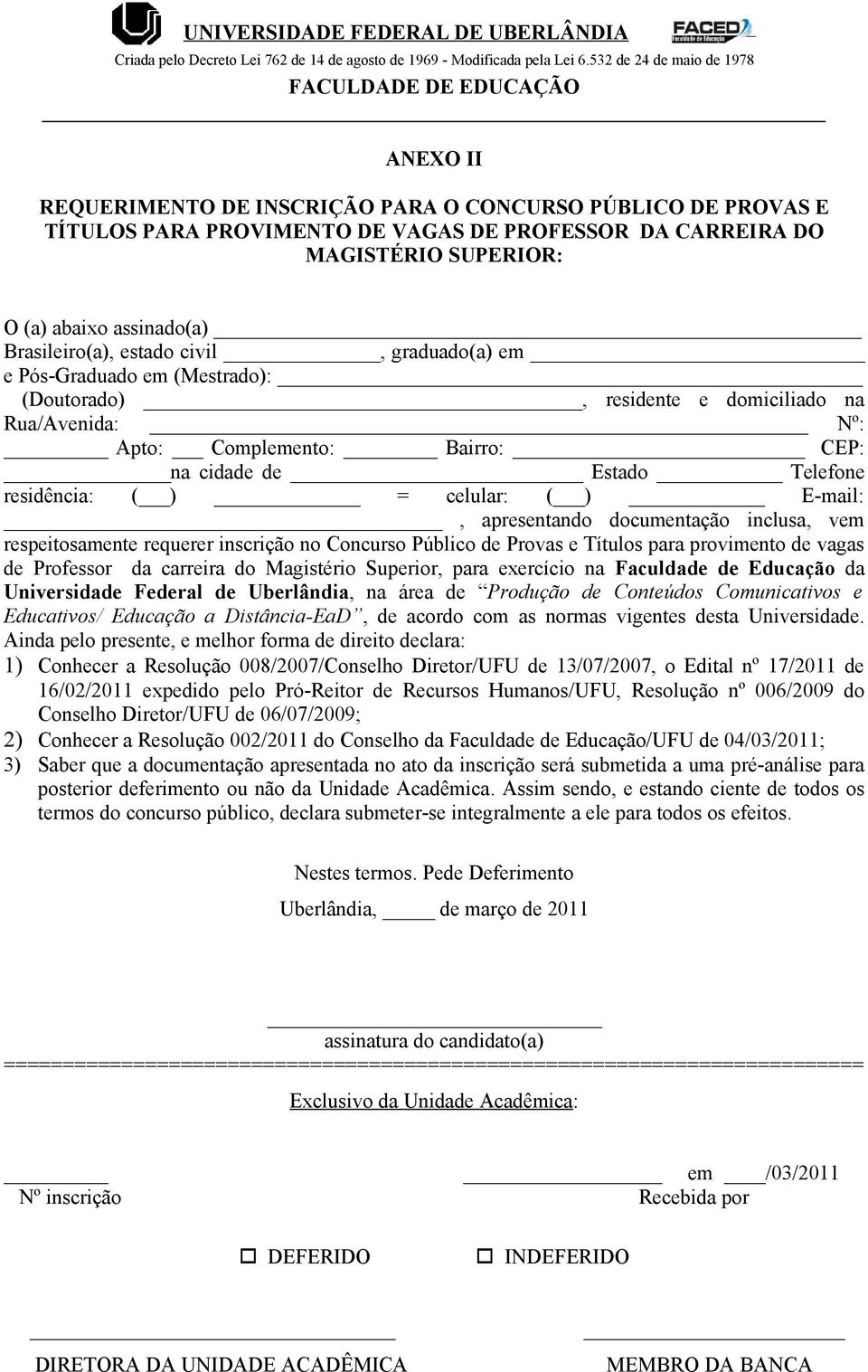 ) E-mail:, apresentando documentação inclusa, vem respeitosamente requerer inscrição no Concurso Público de Provas e Títulos para provimento de vagas de Professor da carreira do Magistério Superior,