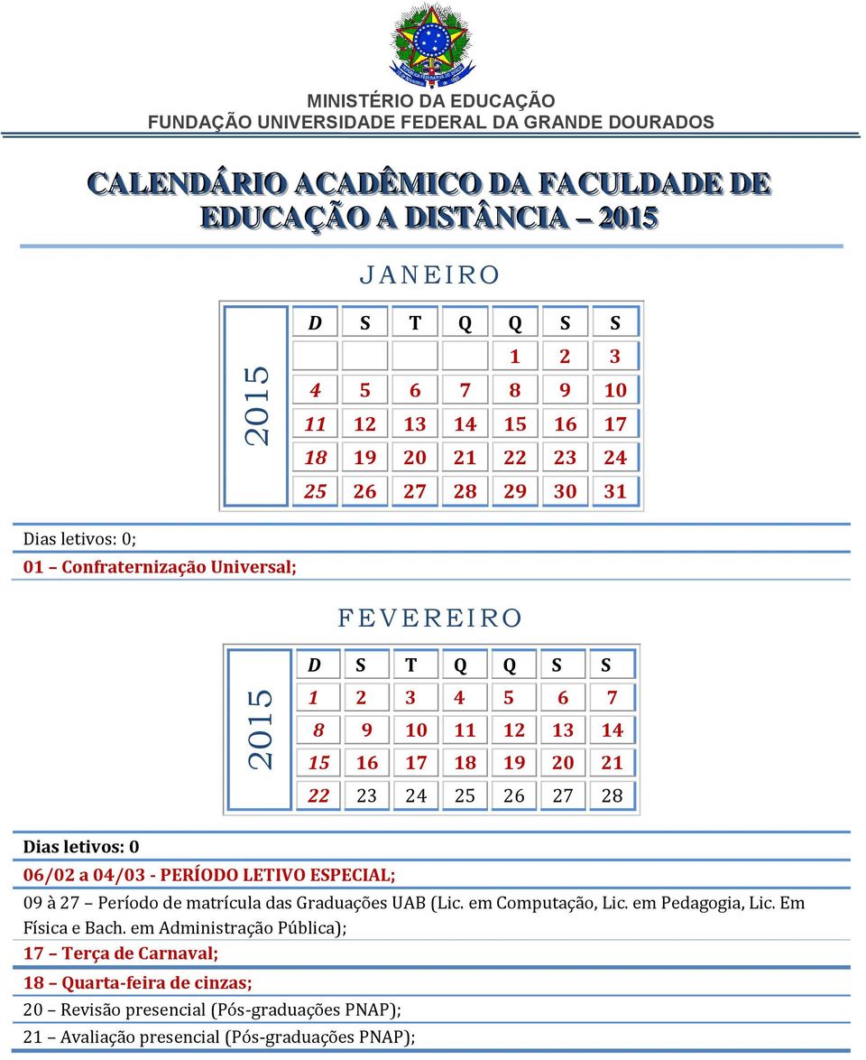 0 06/02 a 04/03 - PERÍODO LETIVO ESPECIAL; 09 à 27 Período de matrícula das Graduações UAB (Lic. em Computação, Lic. em Pedagogia, Lic. Em Física e Bach.