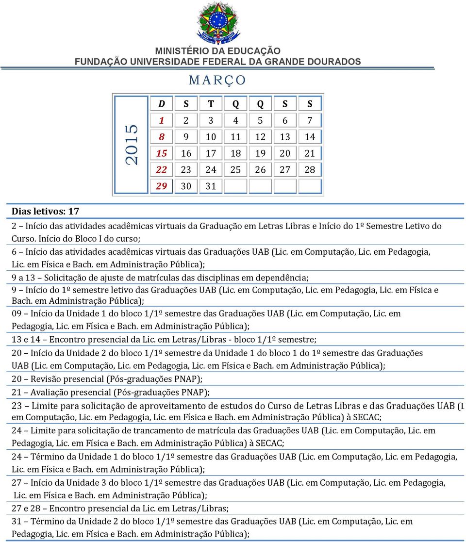 em Pedagogia, 9 a 13 Solicitação de ajuste de matrículas das disciplinas em dependência; 9 Início do 1º semestre letivo das Graduações UAB (Lic. em Computação, Lic. em Pedagogia, Lic.