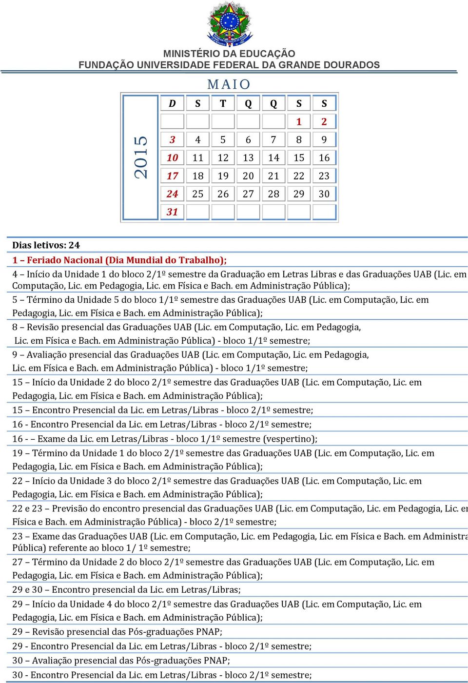 em Computação, Lic. em Pedagogia, Lic. em Física e Bach. em Administração Pública) - bloco 1/1º semestre; 9 Avaliação presencial das Graduações UAB (Lic. em Computação, Lic. em Pedagogia, Lic. em Física e Bach. em Administração Pública) - bloco 1/1º semestre; 15 Início da Unidade 2 do bloco 2/1º semestre das Graduações UAB (Lic.