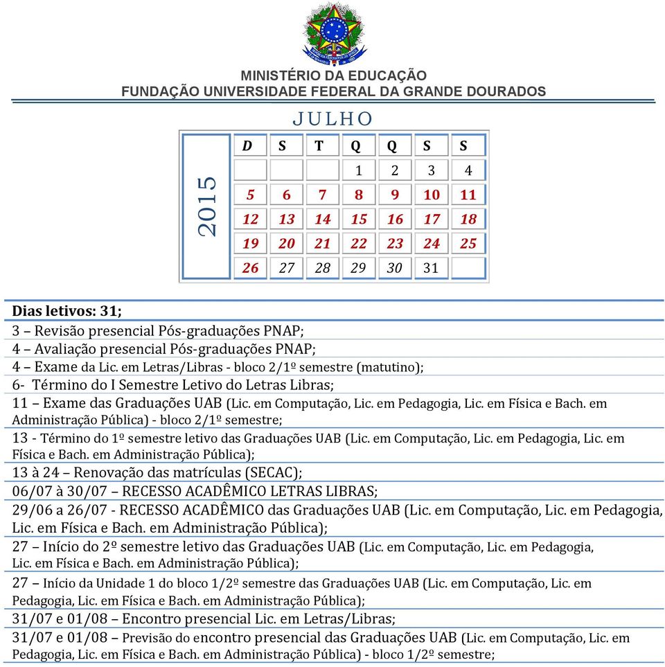 em Física e Bach. em Administração Pública) - bloco 2/1º semestre; 13 - Término do 1º semestre letivo das Graduações UAB (Lic. em Computação, Lic. em Pedagogia, Lic. em Física e Bach.