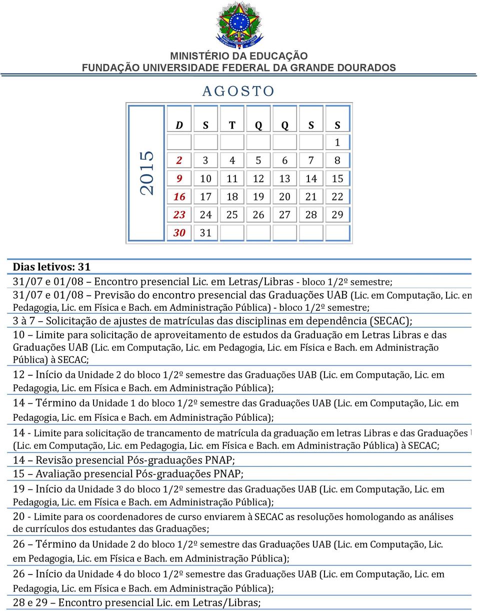 em Administração Pública) - bloco 1/2º semestre; 3 à 7 Solicitação de ajustes de matrículas das disciplinas em dependência (SECAC); 10 Limite para solicitação de aproveitamento de estudos da