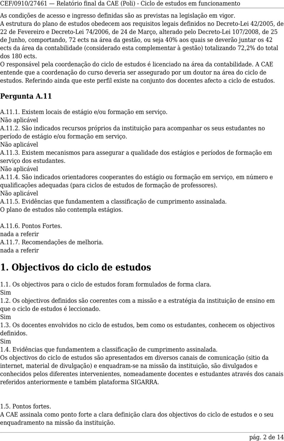 Junho, comportando, 72 ects na área da gestão, ou seja 40% aos quais se deverão juntar os 42 ects da área da contabilidade (considerado esta complementar à gestão) totalizando 72,2% do total dos 180