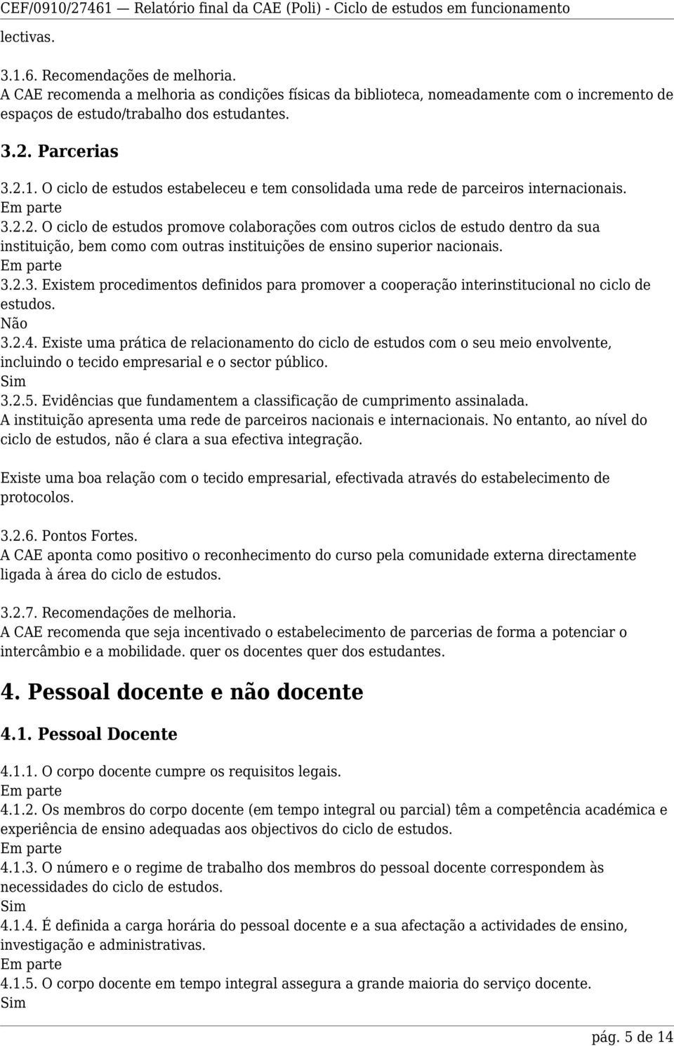 3.2.3. Existem procedimentos definidos para promover a cooperação interinstitucional no ciclo de estudos. Não 3.2.4.