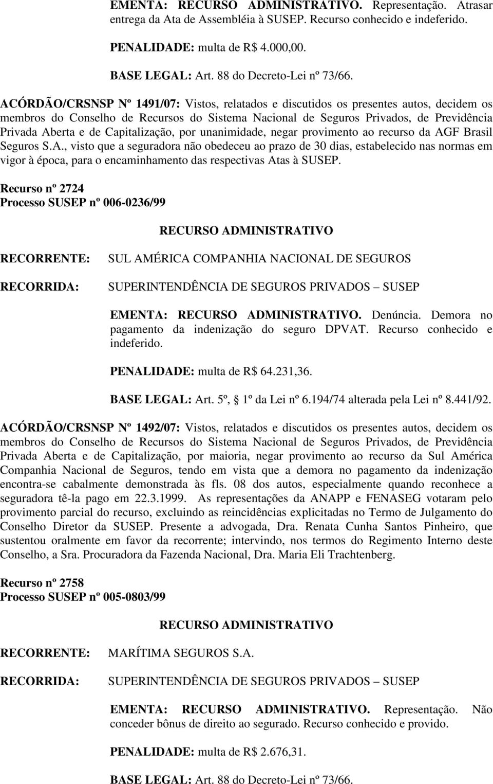 Recurso nº 2724 Processo SUSEP nº 006-0236/99 SUL AMÉRICA COMPANHIA NACIONAL DE SEGUROS EMENTA:. Denúncia. Demora no pagamento da indenização do seguro DPVAT. Recurso conhecido e indeferido.