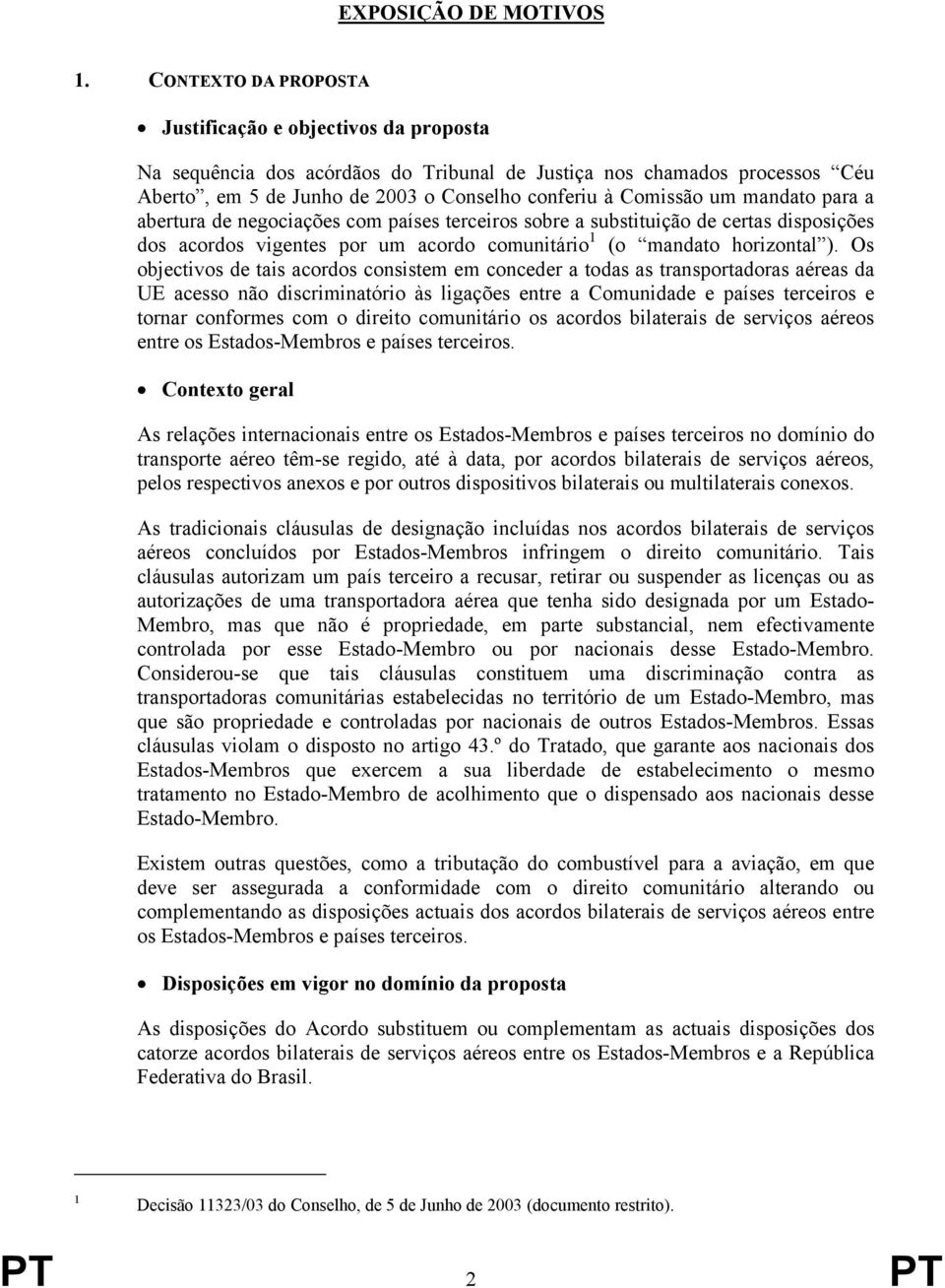 um mandato para a abertura de negociações com países terceiros sobre a substituição de certas disposições dos acordos vigentes por um acordo comunitário 1 (o mandato horizontal ).