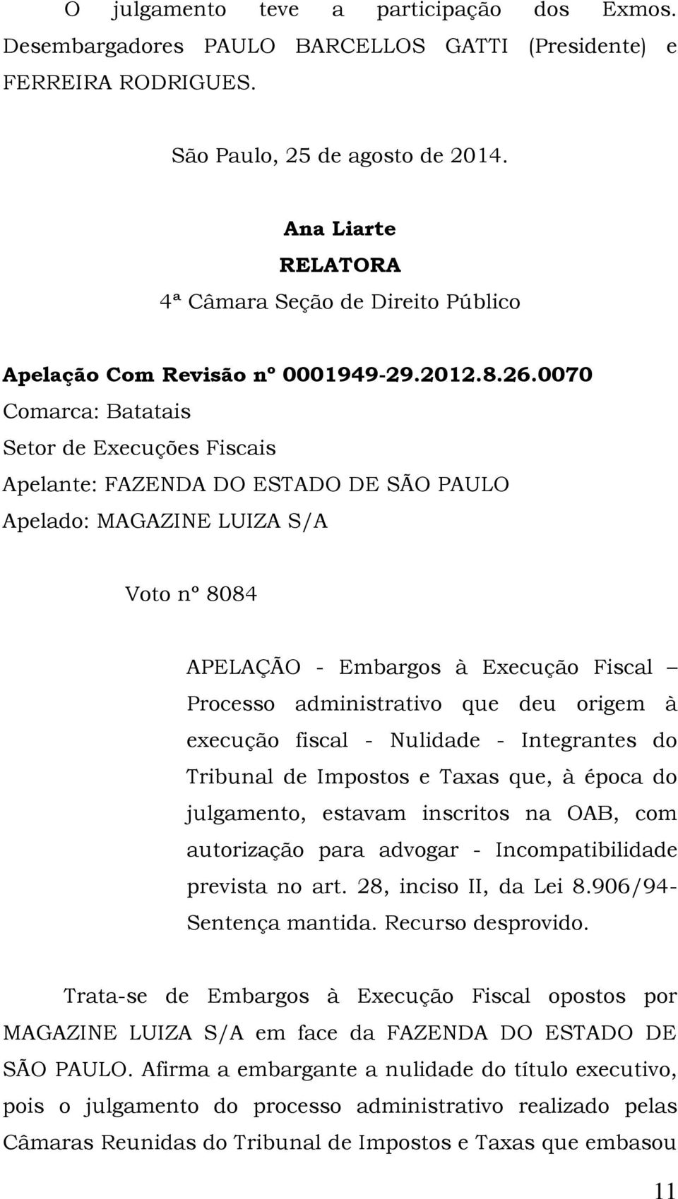 0070 Comarca: Batatais Setor de Execuções Fiscais Apelante: FAZENDA DO ESTADO DE SÃO PAULO Apelado: MAGAZINE LUIZA S/A Voto nº 8084 APELAÇÃO - Embargos à Execução Fiscal Processo administrativo que