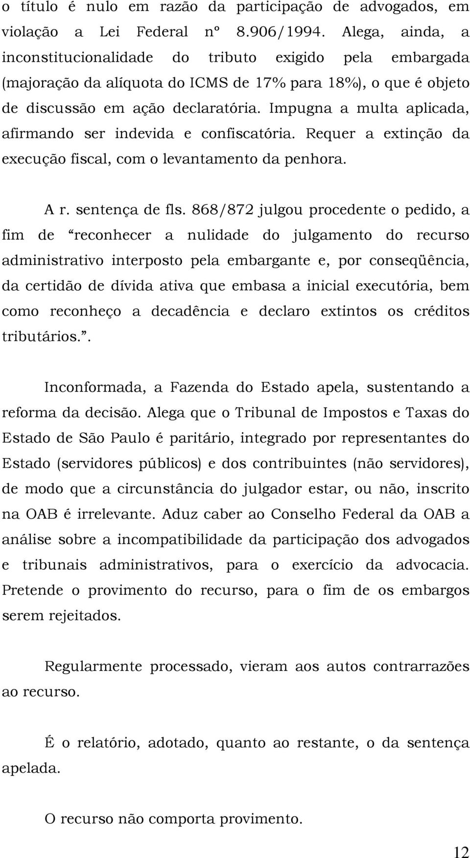 Impugna a multa aplicada, afirmando ser indevida e confiscatória. Requer a extinção da execução fiscal, com o levantamento da penhora. A r. sentença de fls.