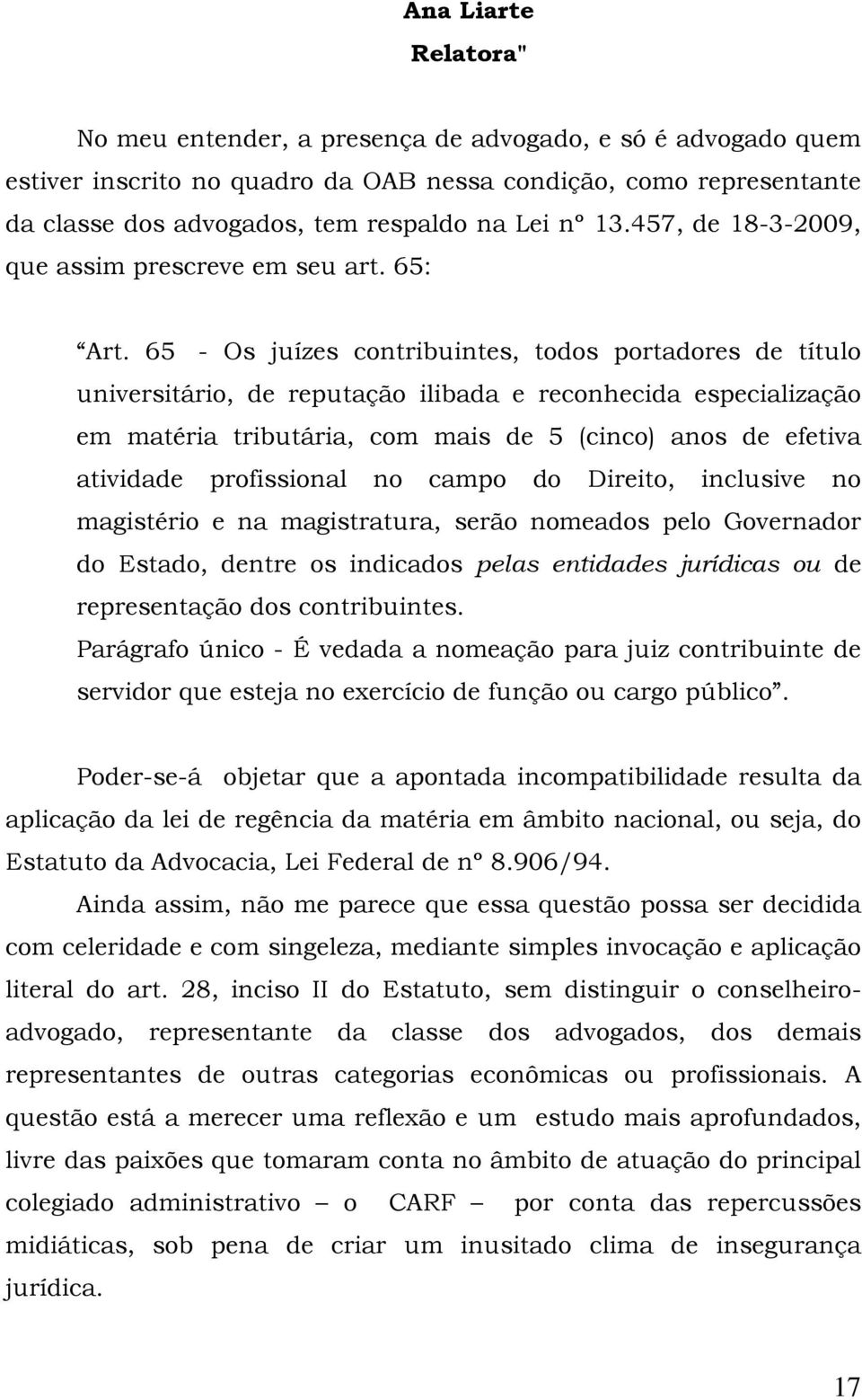 65 - Os juízes contribuintes, todos portadores de título universitário, de reputação ilibada e reconhecida especialização em matéria tributária, com mais de 5 (cinco) anos de efetiva atividade