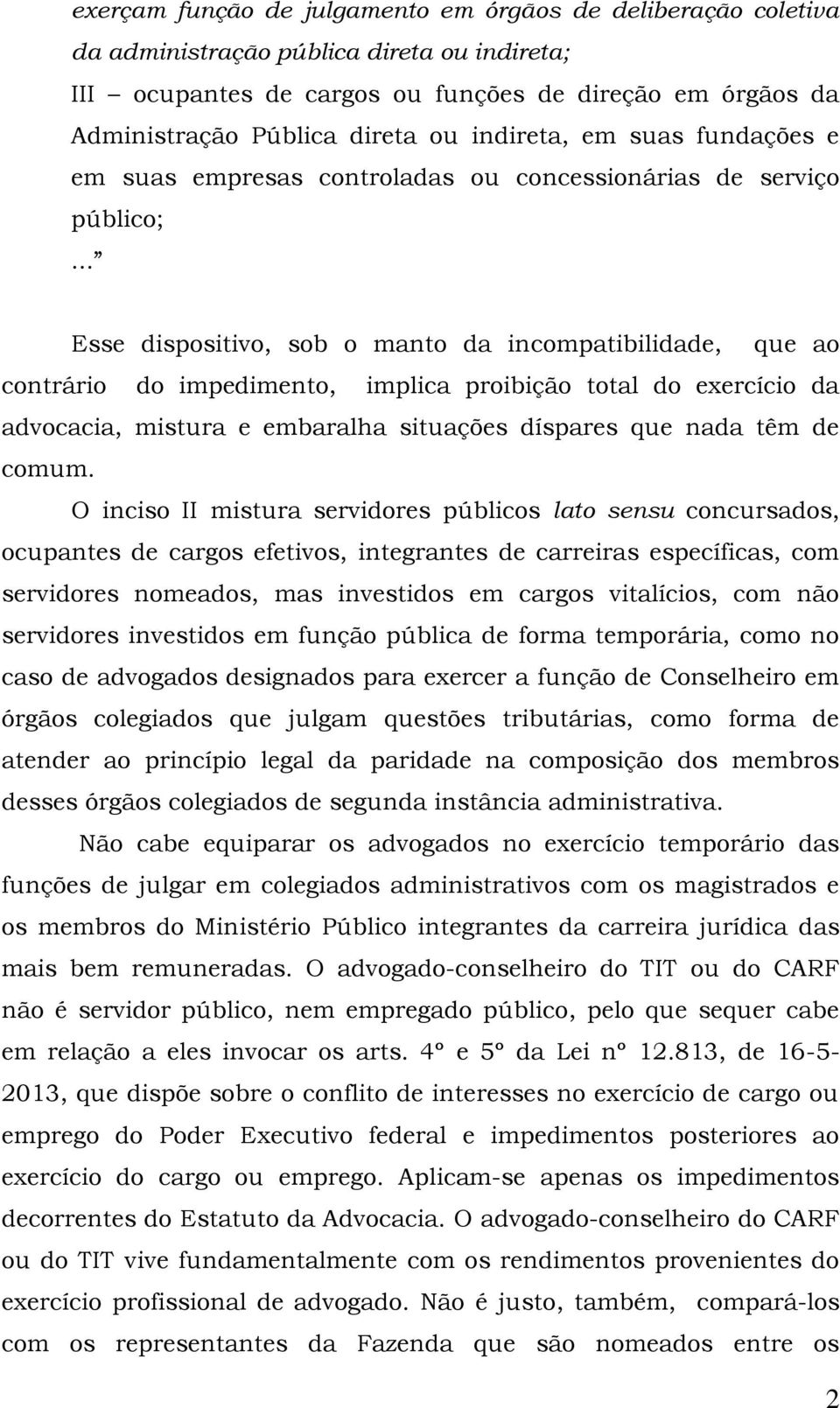 .. Esse dispositivo, sob o manto da incompatibilidade, que ao contrário do impedimento, implica proibição total do exercício da advocacia, mistura e embaralha situações díspares que nada têm de comum.