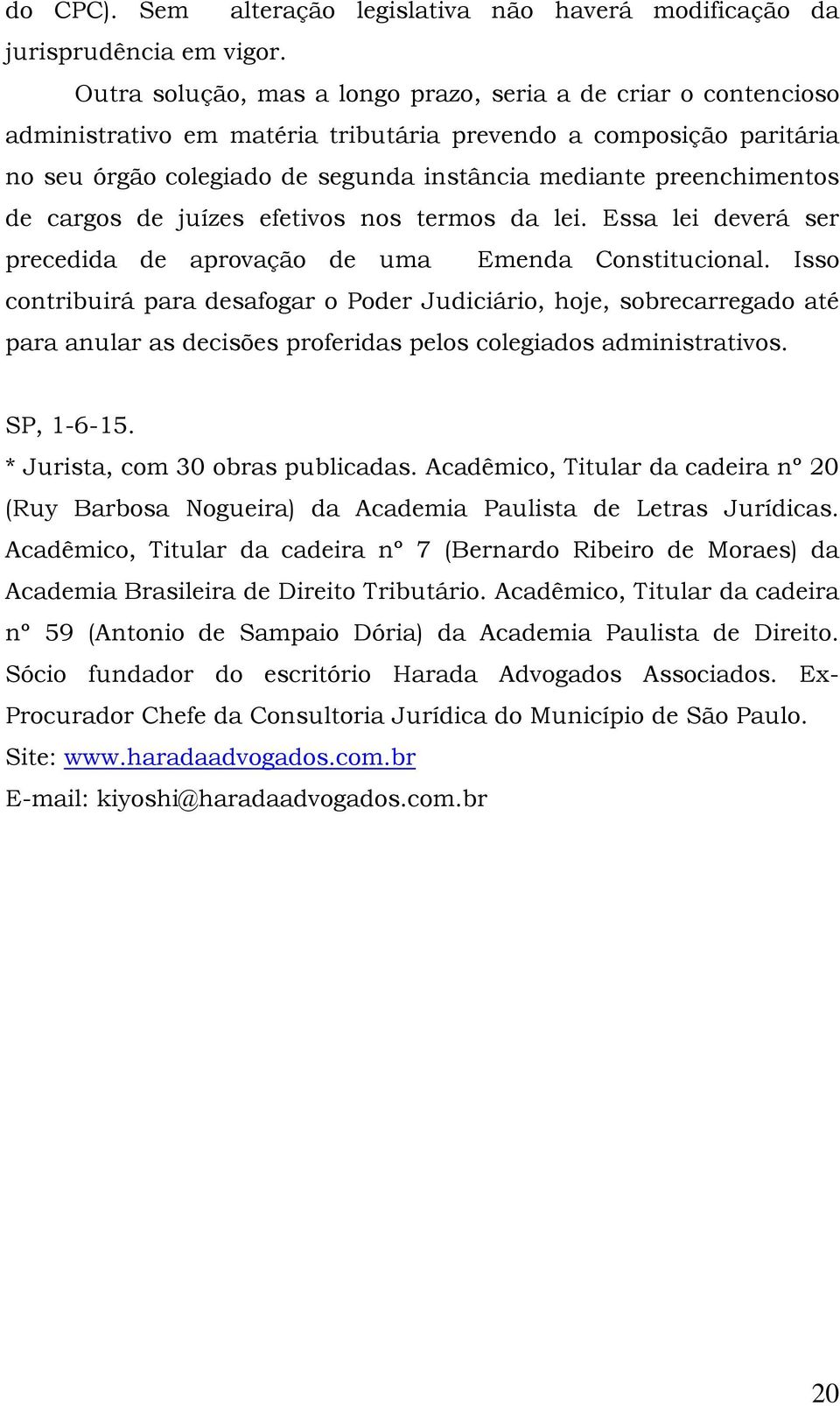 preenchimentos de cargos de juízes efetivos nos termos da lei. Essa lei deverá ser precedida de aprovação de uma Emenda Constitucional.