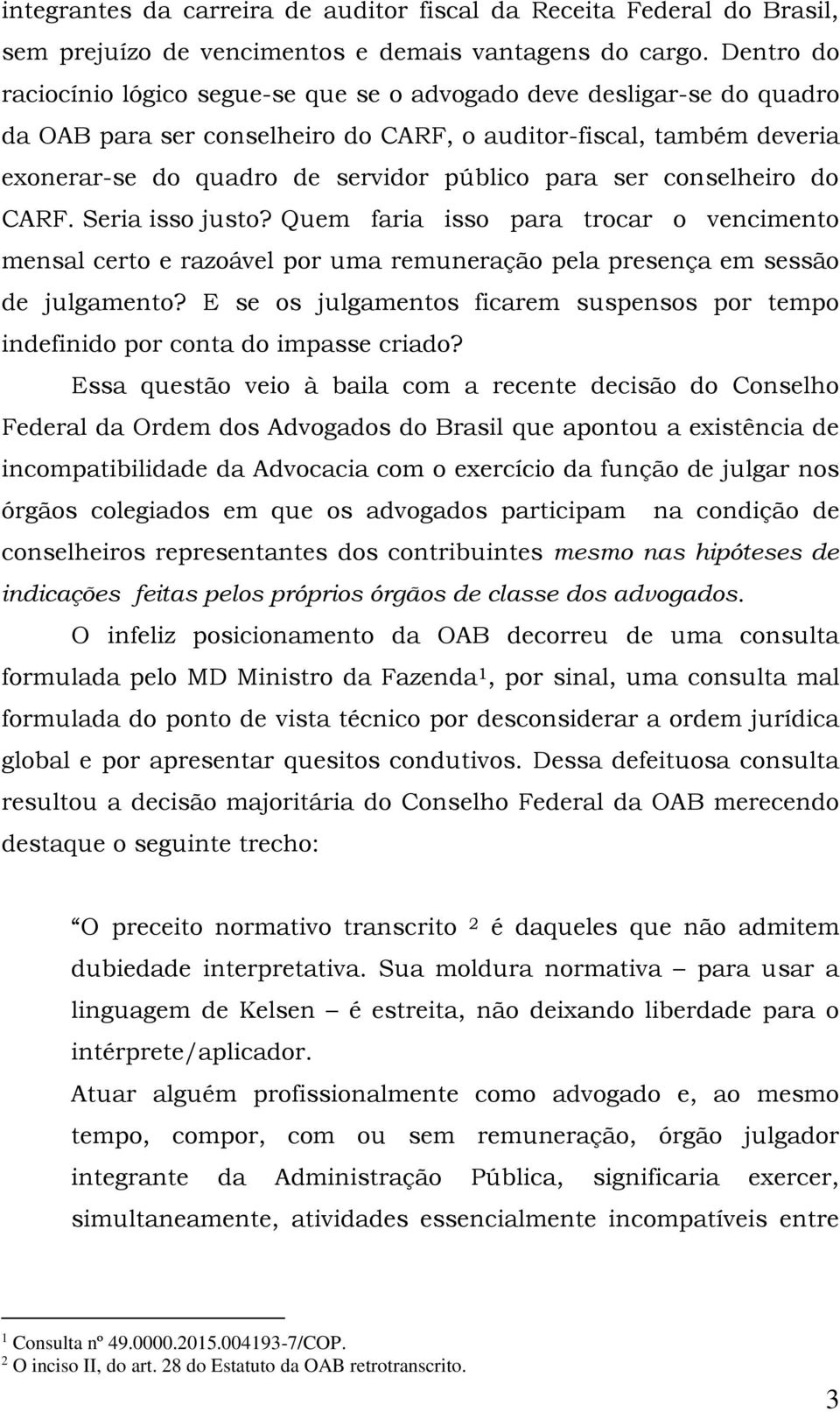 ser conselheiro do CARF. Seria isso justo? Quem faria isso para trocar o vencimento mensal certo e razoável por uma remuneração pela presença em sessão de julgamento?