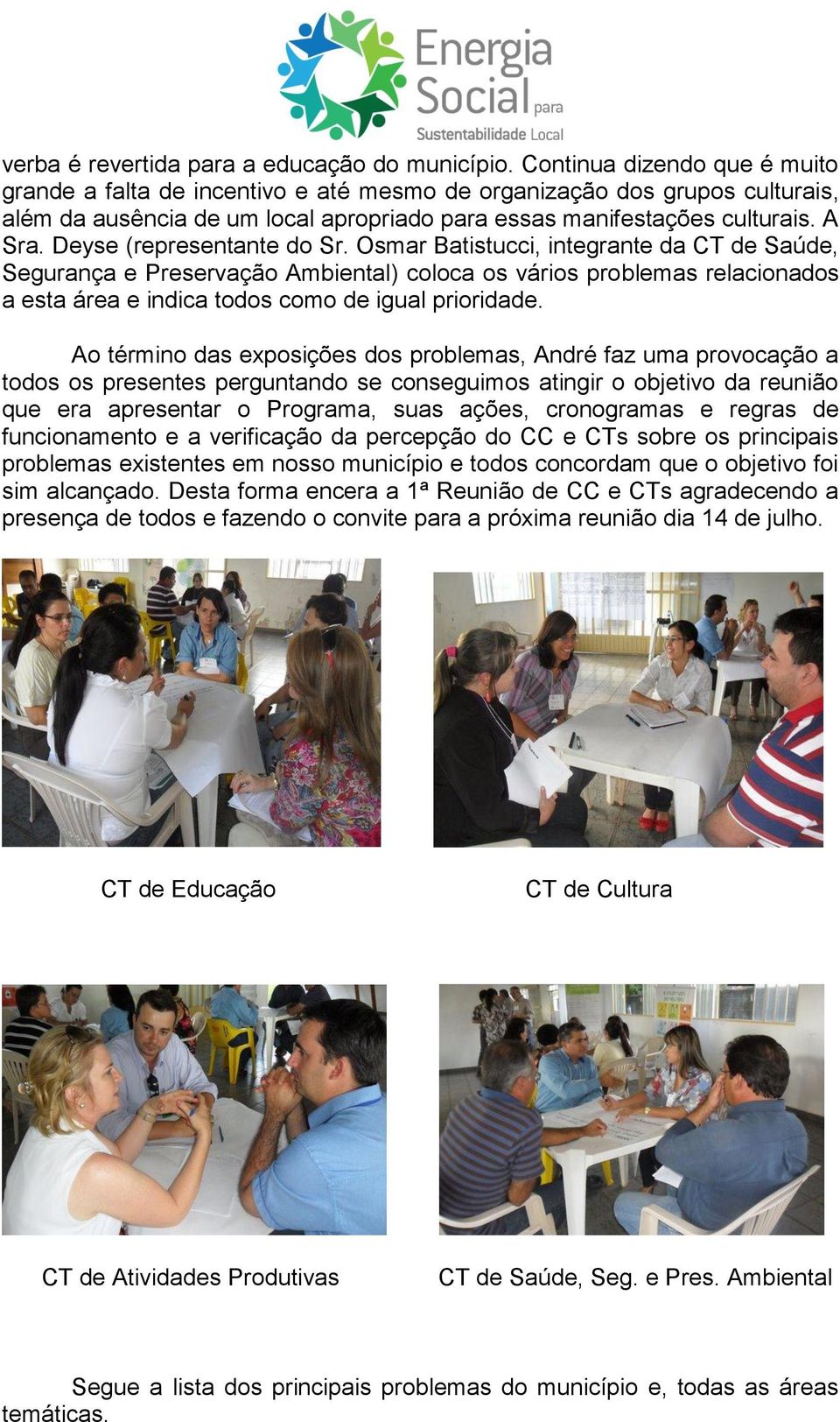 Deyse (representante do Sr. Osmar Batistucci, integrante da CT de Saúde, Segurança e Preservação Ambiental) coloca os vários problemas relacionados a esta área e indica todos como de igual prioridade.