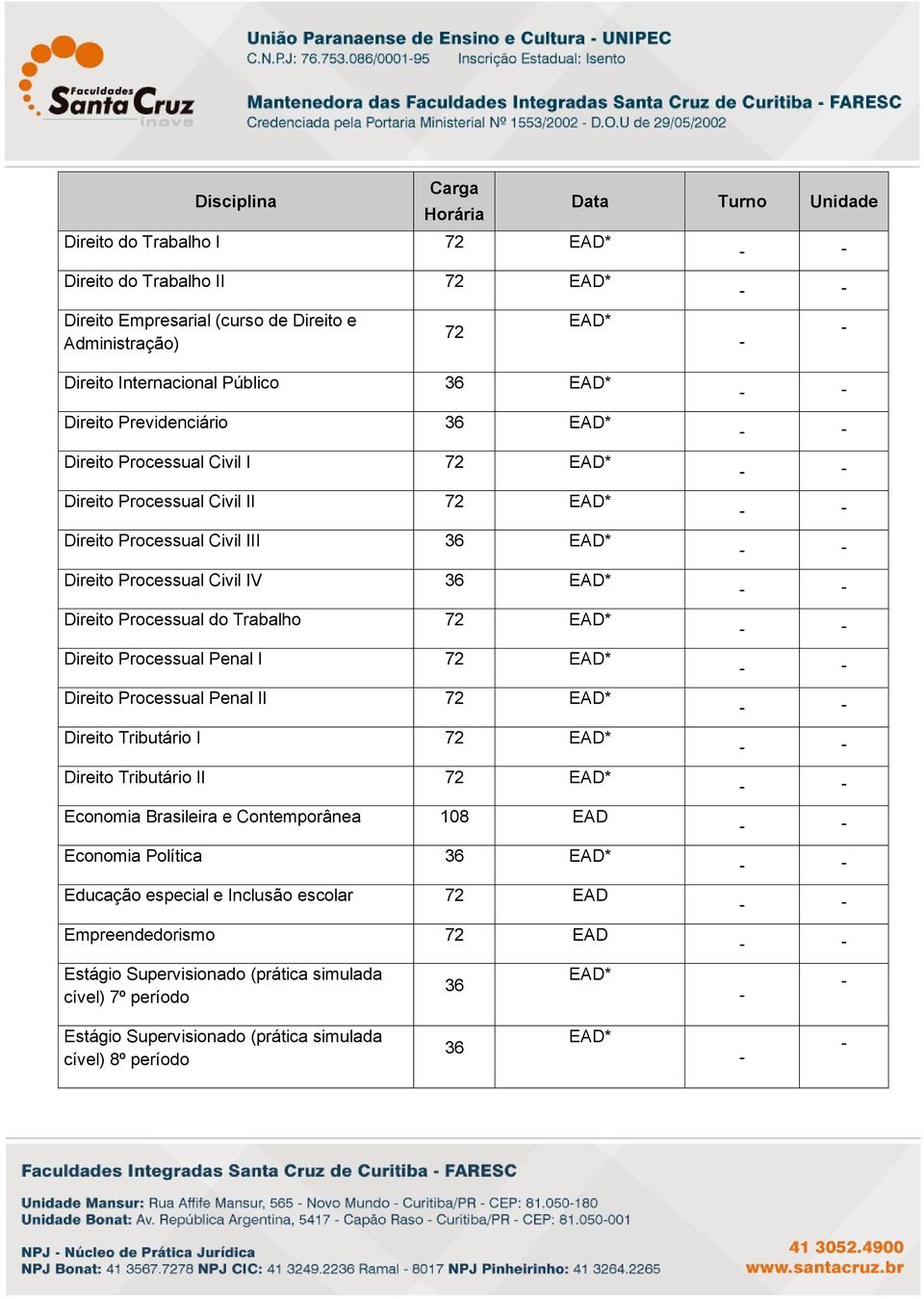 Processual do Trabalho 72 Direito Processual Penal I 72 Direito Processual Penal II 72 Direito Tributário I 72 Direito Tributário II 72 Economia