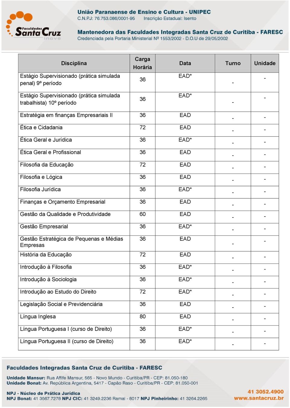 Produtividade 60 EAD Gestão Empresarial Gestão Estratégica de Pequenas e Médias Empresas EAD História da Educação 72 EAD Introdução à Filosofia Introdução à