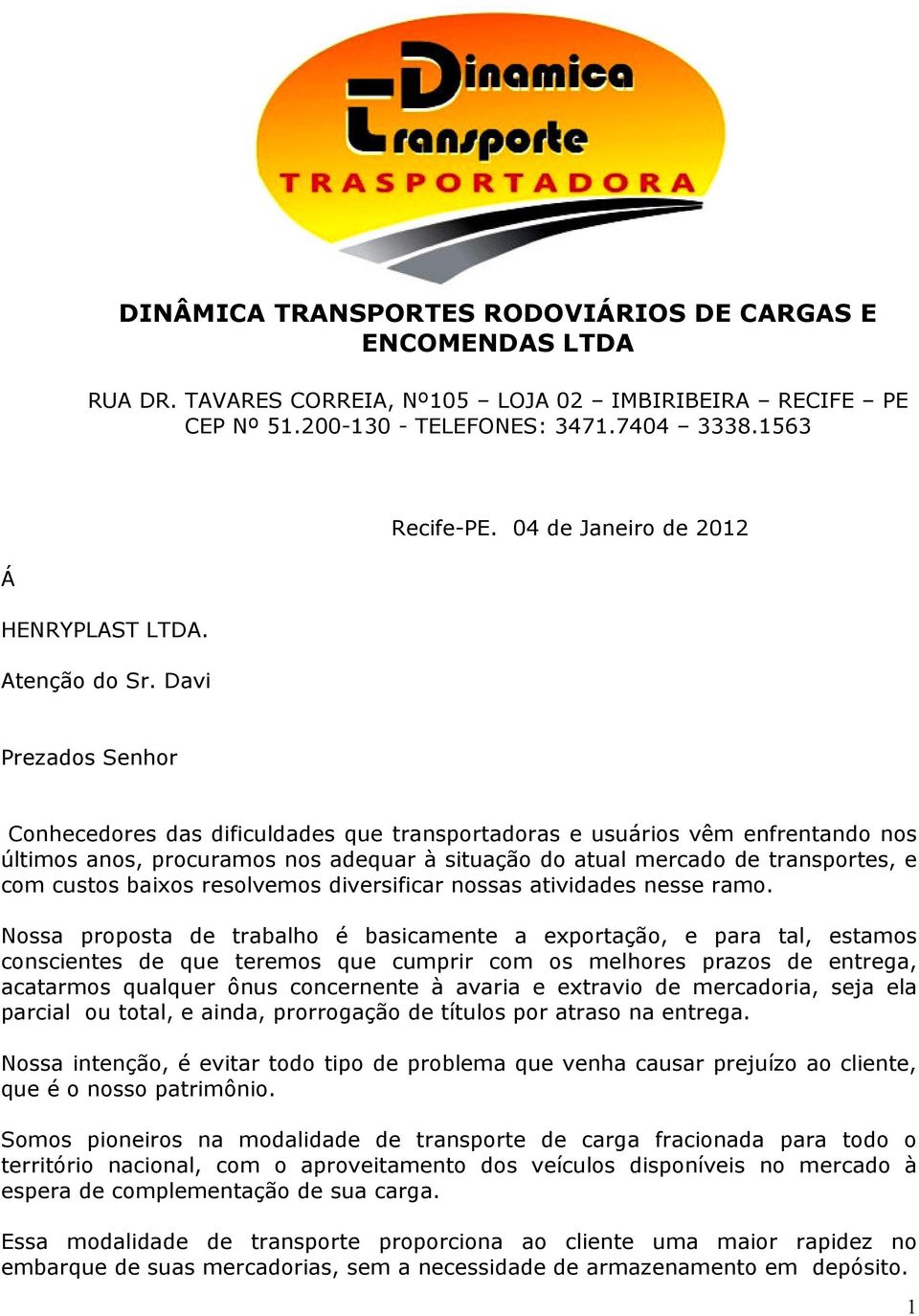 Davi Prezados Senhor Conhecedores das dificuldades que transportadoras e usuários vêm enfrentando nos últimos anos, procuramos nos adequar à situação do atual mercado de transportes, e com custos