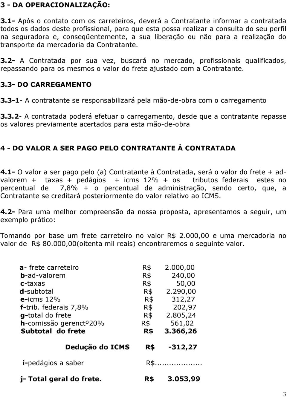 conseqüentemente, a sua liberação ou não para a realização do transporte da mercadoria da Contratante. 3.