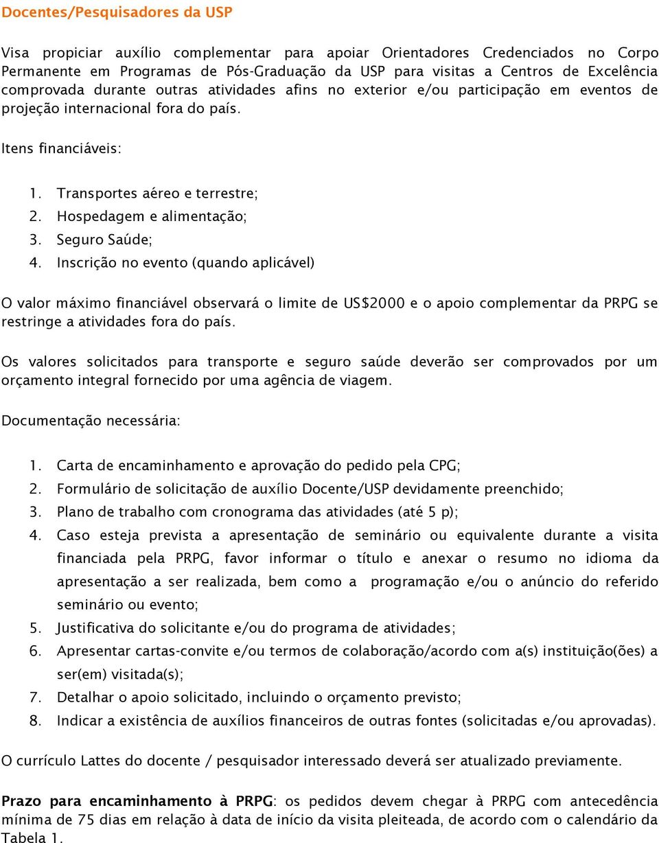 Inscriçã n event (quand aplicável) O valr máxim financiável bservará limite de US$2000 e api cmplementar da PRPG se restringe a atividades fra d país.