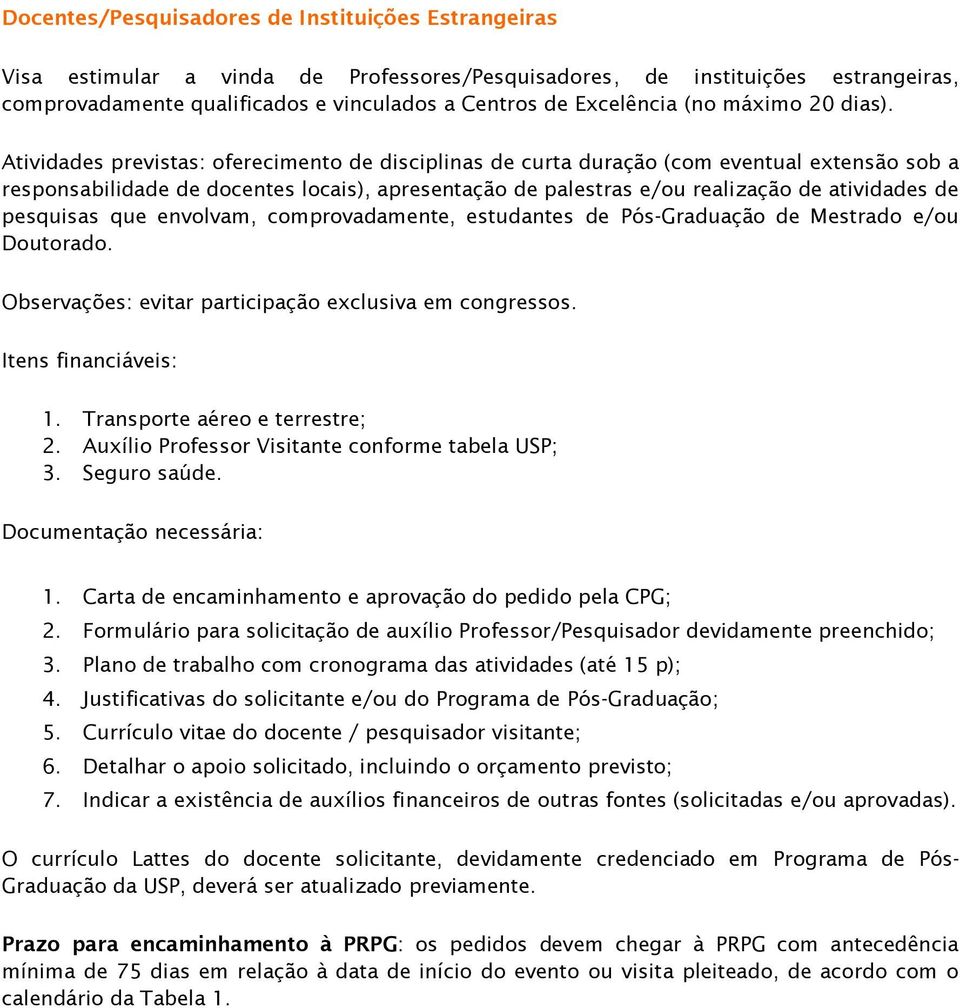 Atividades previstas: fereciment de disciplinas de curta duraçã (cm eventual extensã sb a respnsabilidade de dcentes lcais), apresentaçã de palestras e/u realizaçã de atividades de pesquisas que