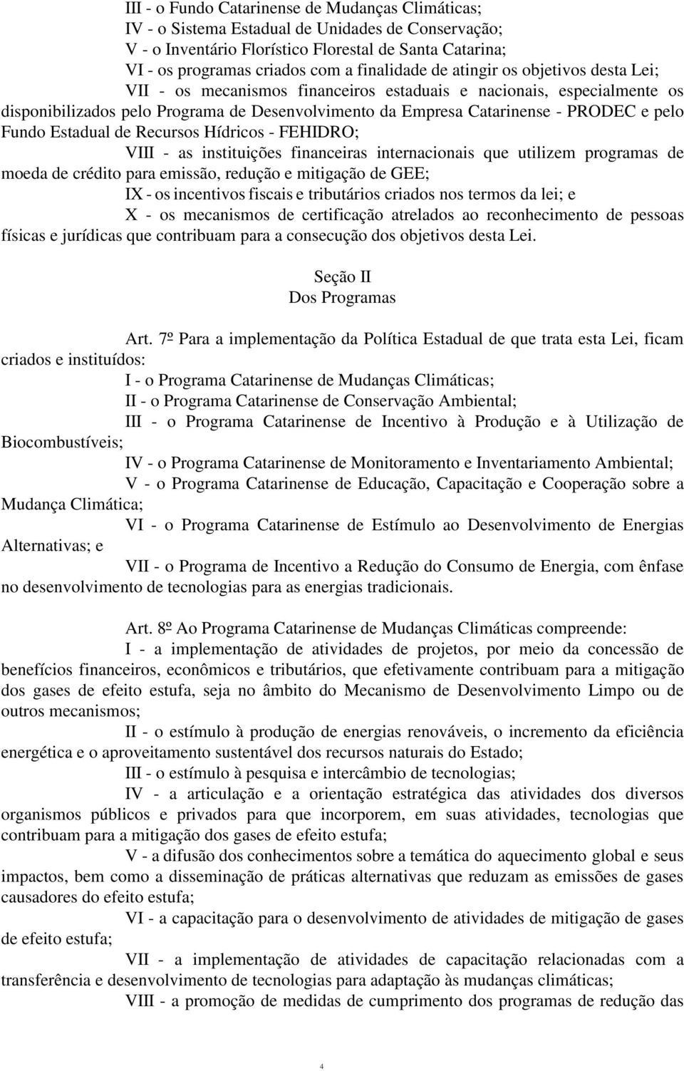 e pelo Fundo Estadual de Recursos Hídricos - FEHIDRO; VIII - as instituições financeiras internacionais que utilizem programas de moeda de crédito para emissão, redução e mitigação de GEE; IX - os