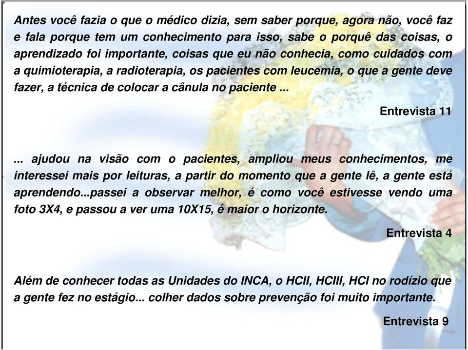 .. ajudou na visão com o pacientes, ampliou meus conhecimentos, me interessei mais por leituras, a partir do momento que a gente lê, a gente está aprendendo.