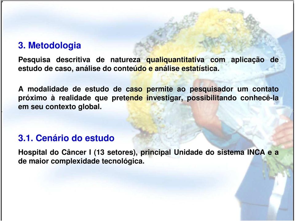 A modalidade de estudo de caso permite ao pesquisador um contato próximo à realidade que pretende