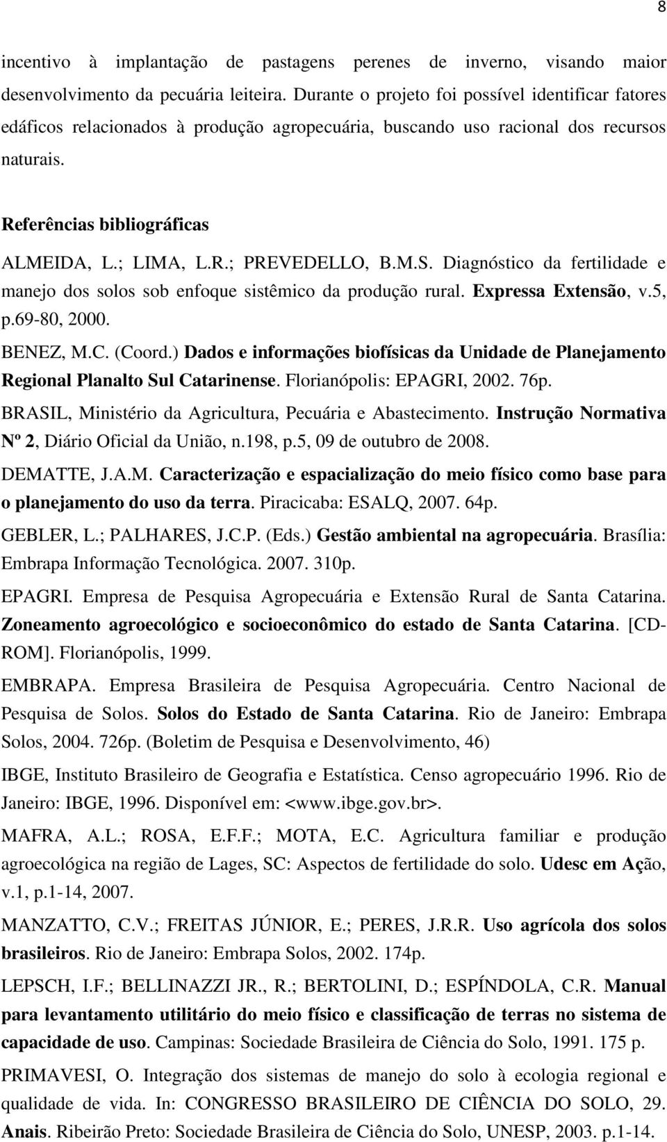M.S. Diagnóstico da fertilidade e manejo dos solos sob enfoque sistêmico da produção rural. Expressa Extensão, v.5, p.69-80, 2000. BENEZ, M.C. (Coord.