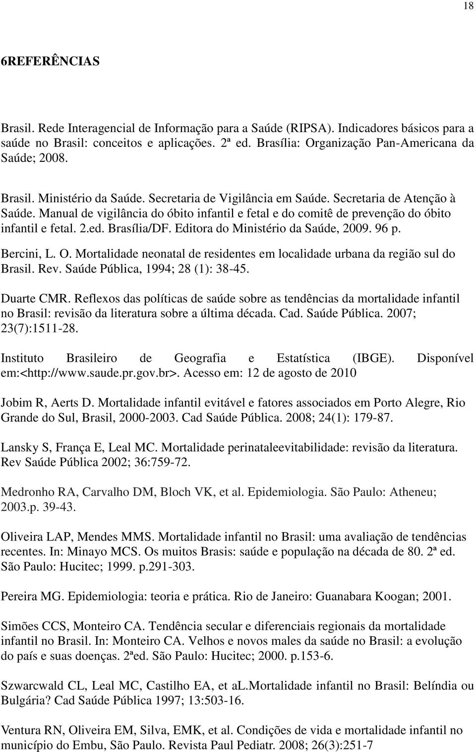 Manual de vigilância do óbito infantil e fetal e do comitê de prevenção do óbito infantil e fetal. 2.ed. Brasília/DF. Editora do Ministério da Saúde, 2009. 96 p. Bercini, L. O.