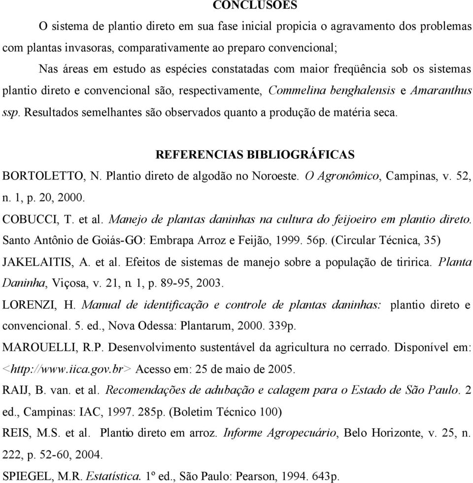 Resultados semelhantes são observados quanto a produção de matéria seca. REFERENCIAS BIBLIOGRÁFICAS BORTOLETTO, N. Plantio direto de algodão no Noroeste. O Agronômico, Campinas, v. 52, n. 1, p.,. COBUCCI, T.