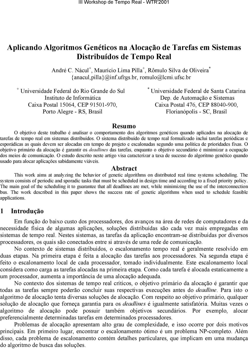 de Automação e Sistemas Caixa Postal 476, CEP 88040-900, Florianópolis - SC, Brasil Resumo O objetivo deste trabalho é analisar o comportamento dos algoritmos genéticos quando aplicados na alocação