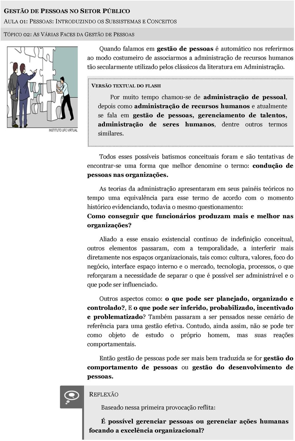 VERSÃO TEXTUAL DO FLASH Por muito tempo chamou-se de administração de pessoal, depois como administração de recursos humanos e atualmente se fala em gestão de pessoas, gerenciamento de talentos,