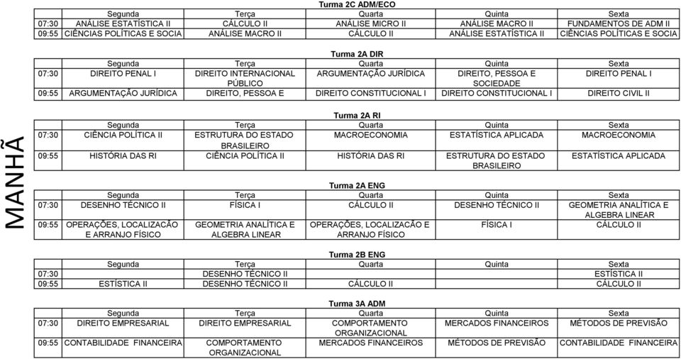 PESSOA E DIREITO PENAL I SOCIEDADE DIREITO CONSTITUCIONAL I DIREITO CONSTITUCIONAL I DIREITO CIVIL II Turma 2A RI 07:30 CIÊNCIA POLÍTICA II ESTRUTURA DO ESTADO MACROECONOMIA ESTATÍSTICA APLICADA