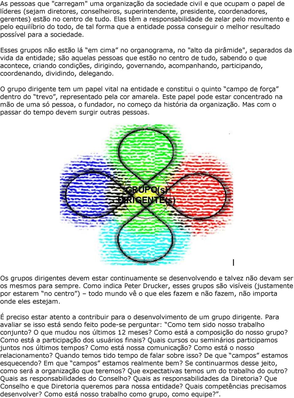 Esses grupos não estão lá em cima no organograma, no "alto da pirâmide", separados da vida da entidade; são aquelas pessoas que estão no centro de tudo, sabendo o que acontece, criando condições,