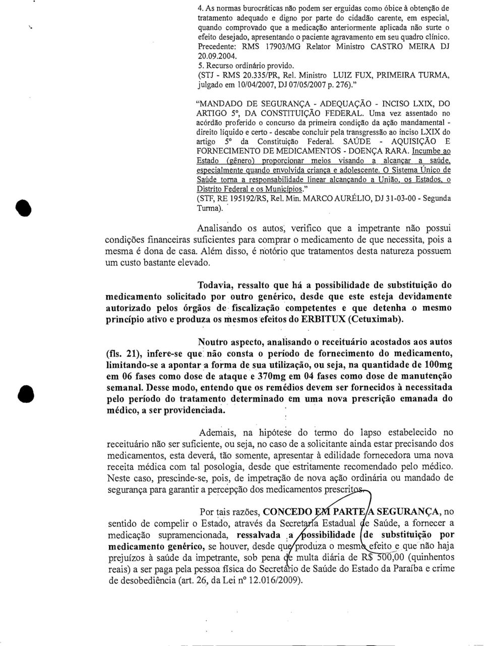 (STJ - RMS 20.335/PR, Rel. Ministro LUIZ FUX, PRIMEIRA TURMA, julgado em 10/04/2007, DJ 07/05/2007 p. 276)." "MANDADO DE SEGURANÇA - ADEQUAÇÃO - INCISO LXIX, DO ARTIGO 5, DA CONSTITUIÇÃO FEDERAL.