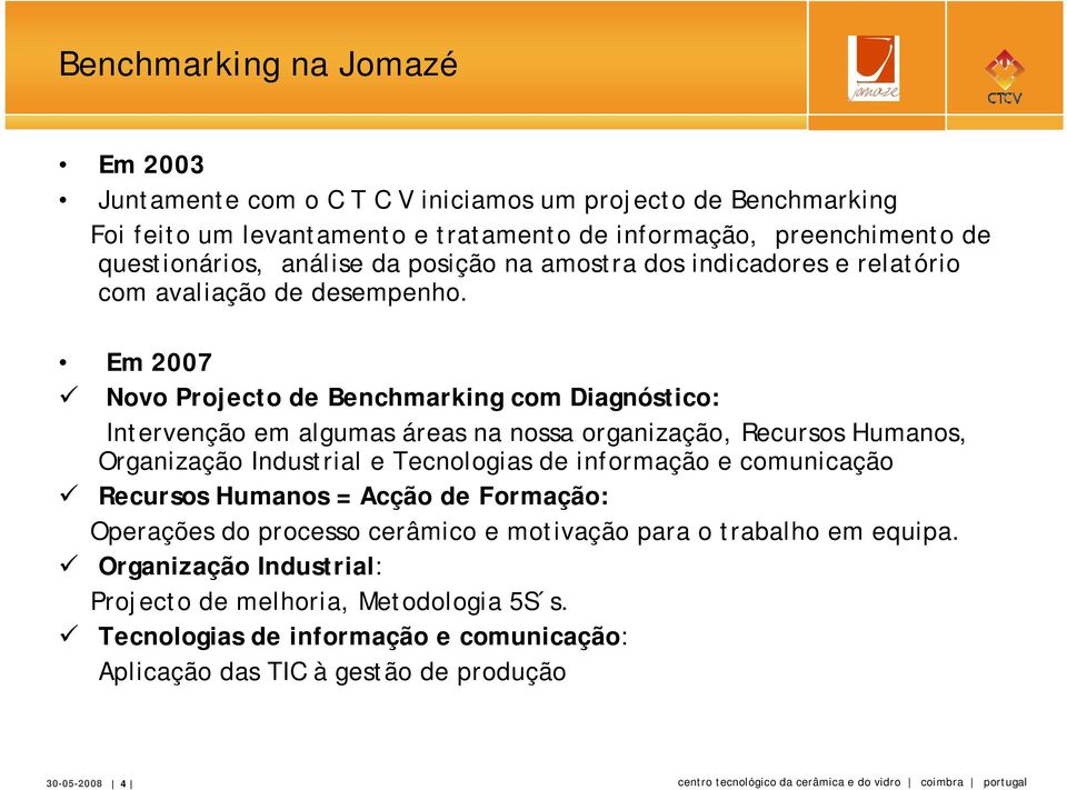 Em 2007 Novo Projecto de Benchmarking com Diagnóstico: Intervenção em algumas áreas na nossa organização, Recursos Humanos, Organização Industrial e Tecnologias de informação e comunicação