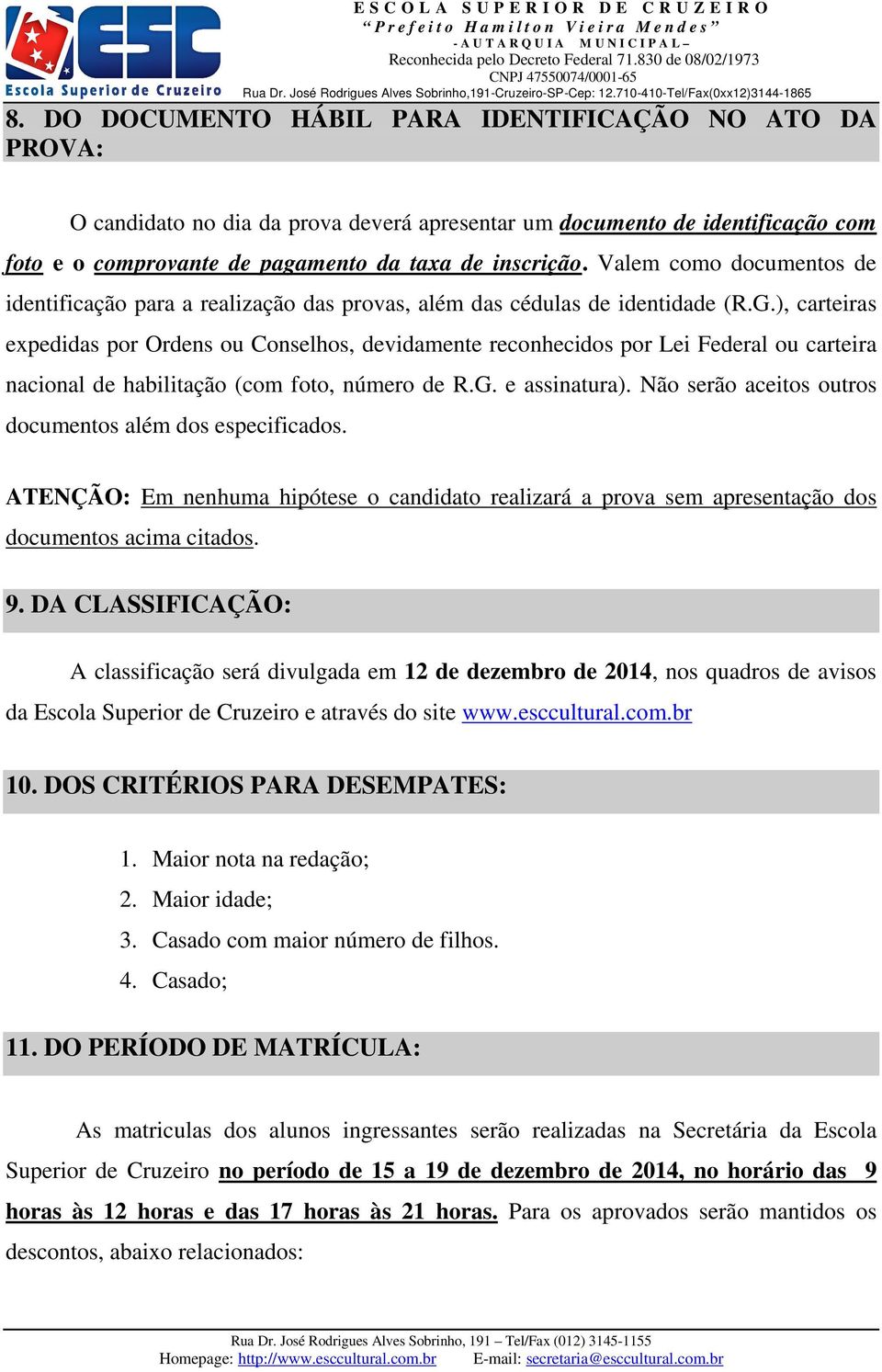 ), carteiras expedidas por Ordens ou Conselhos, devidamente reconhecidos por Lei Federal ou carteira nacional de habilitação (com foto, número de R.G. e assinatura).