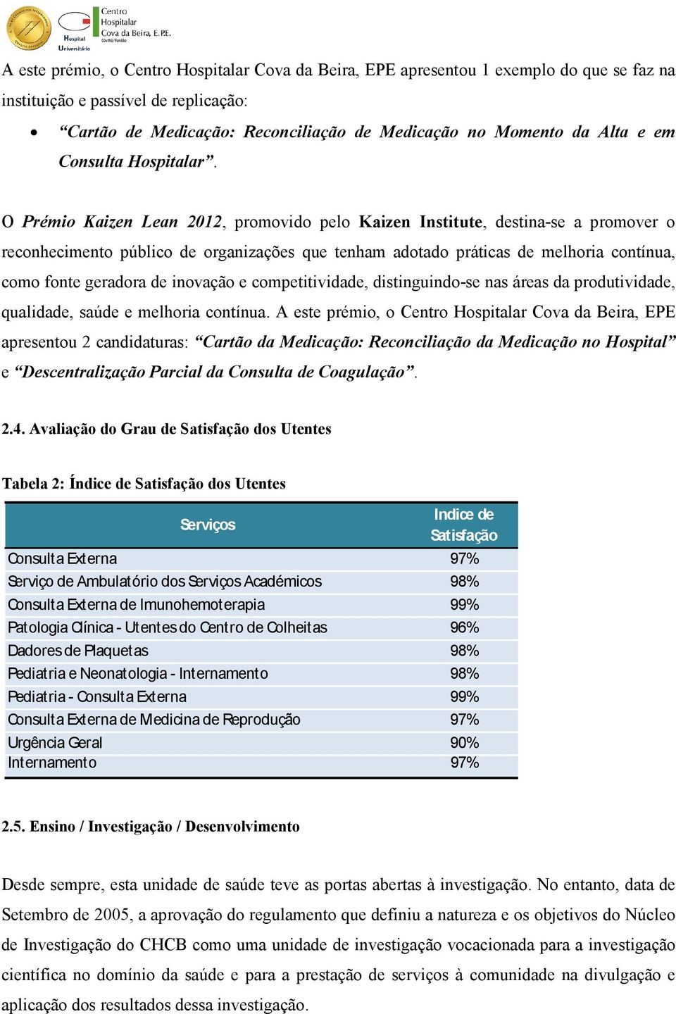 O Prémio Kaizen Lean 2012, promovido pelo Kaizen Institute, destina-se a promover o reconhecimento público de organizações que tenham adotado práticas de melhoria contínua, como fonte geradora de