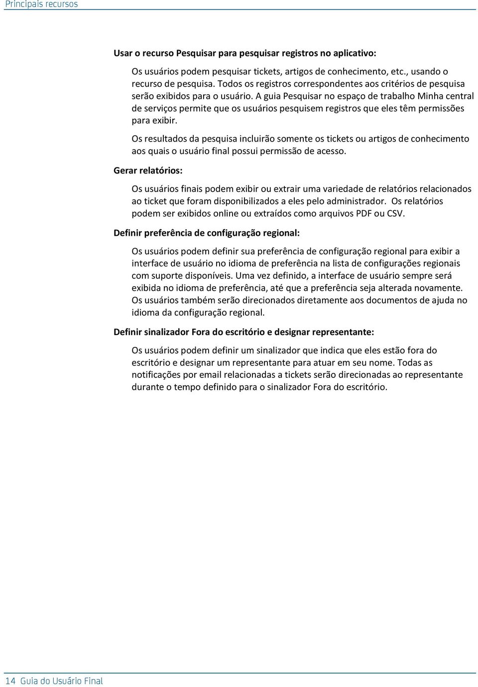 A guia Pesquisar no espaço de trabalho Minha central de serviços permite que os usuários pesquisem registros que eles têm permissões para exibir.