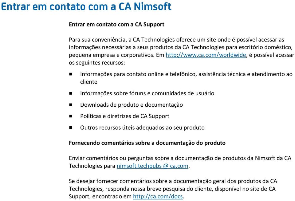 com/worldwide, é possível acessar os seguintes recursos: Informações para contato online e telefônico, assistência técnica e atendimento ao cliente Informações sobre fóruns e comunidades de usuário